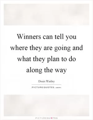 Winners can tell you where they are going and what they plan to do along the way Picture Quote #1