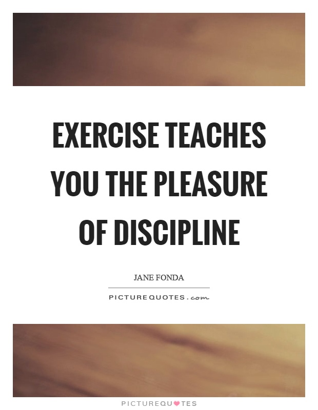 Exercise teaches you the pleasure of discipline Picture Quote #1
