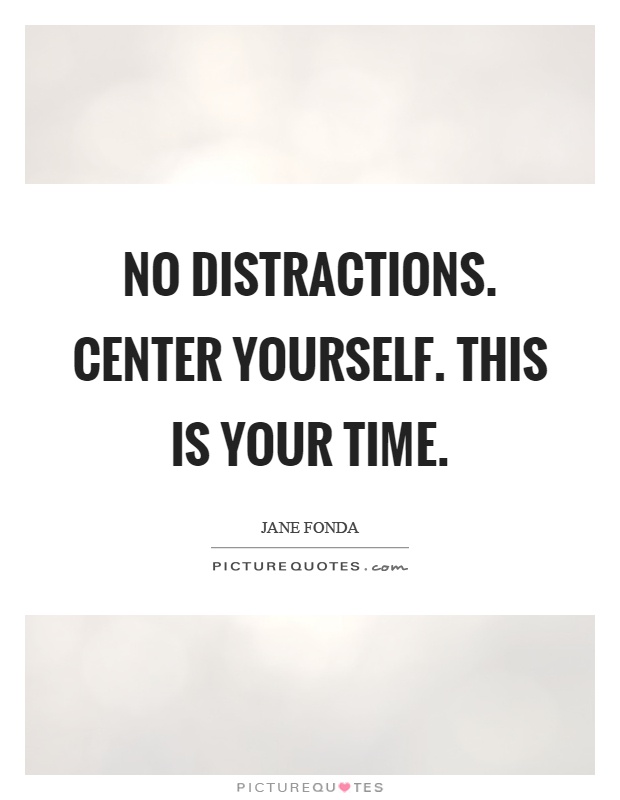 No distractions. Center yourself. This is your time Picture Quote #1