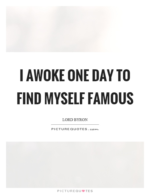 I awoke one day to find myself famous Picture Quote #1