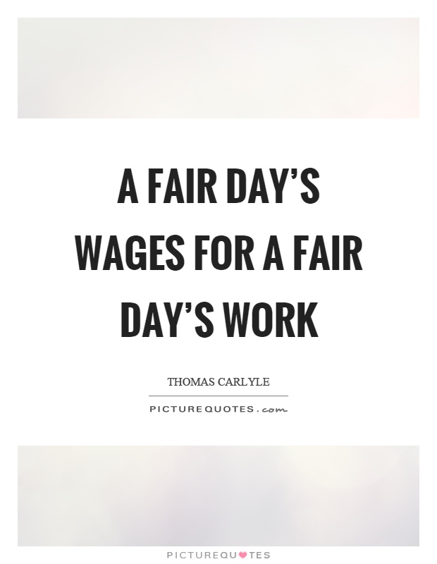 A fair day's wages for a fair day's work Picture Quote #1
