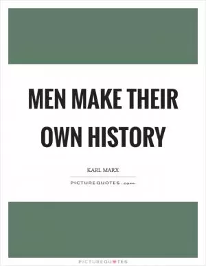 Men make their own history Picture Quote #1