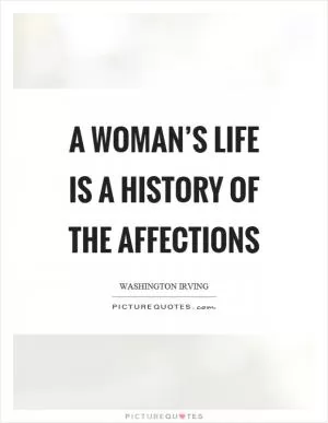 A woman’s life is a history of the affections Picture Quote #1