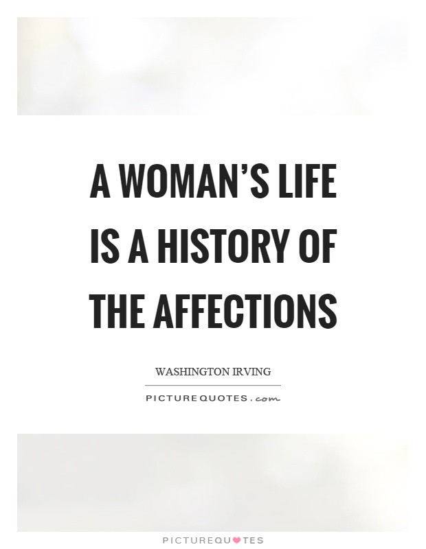 A woman's life is a history of the affections Picture Quote #1