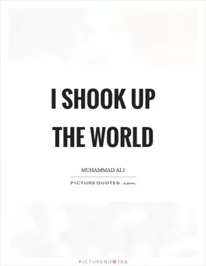 I shook up the world Picture Quote #1