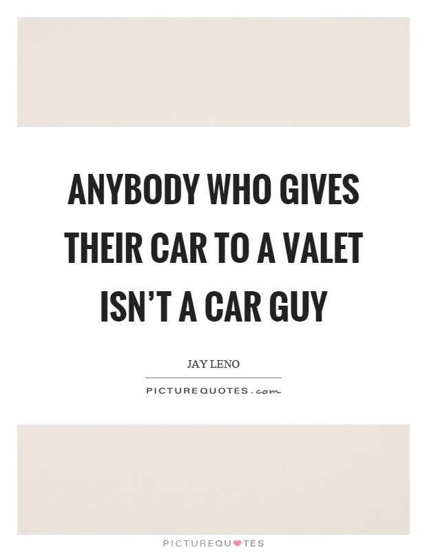 Anybody who gives their car to a valet isn't a car guy Picture Quote #1