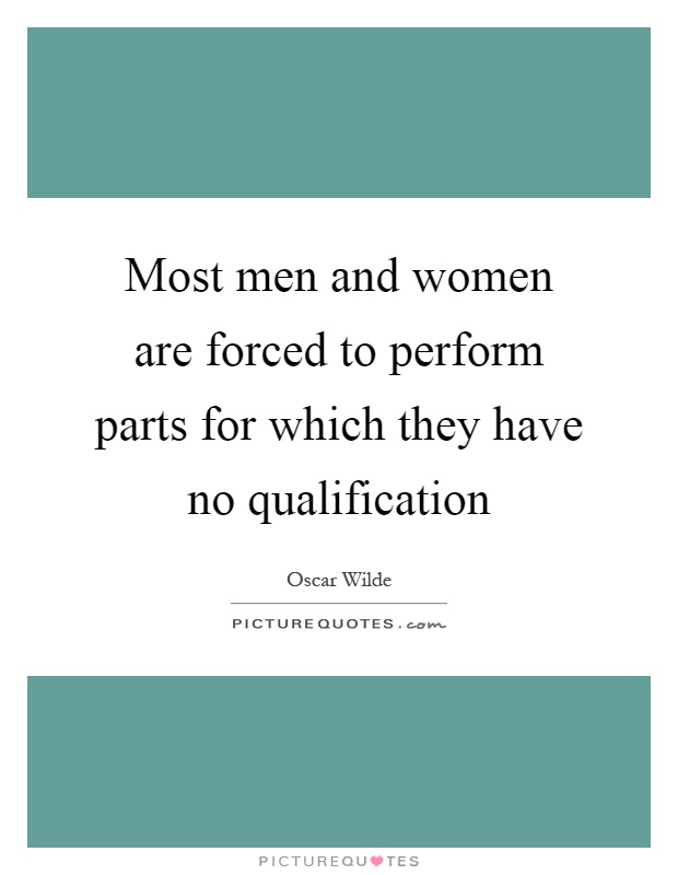 Most men and women are forced to perform parts for which they have no qualification Picture Quote #1