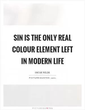 Sin is the only real colour element left in modern life Picture Quote #1