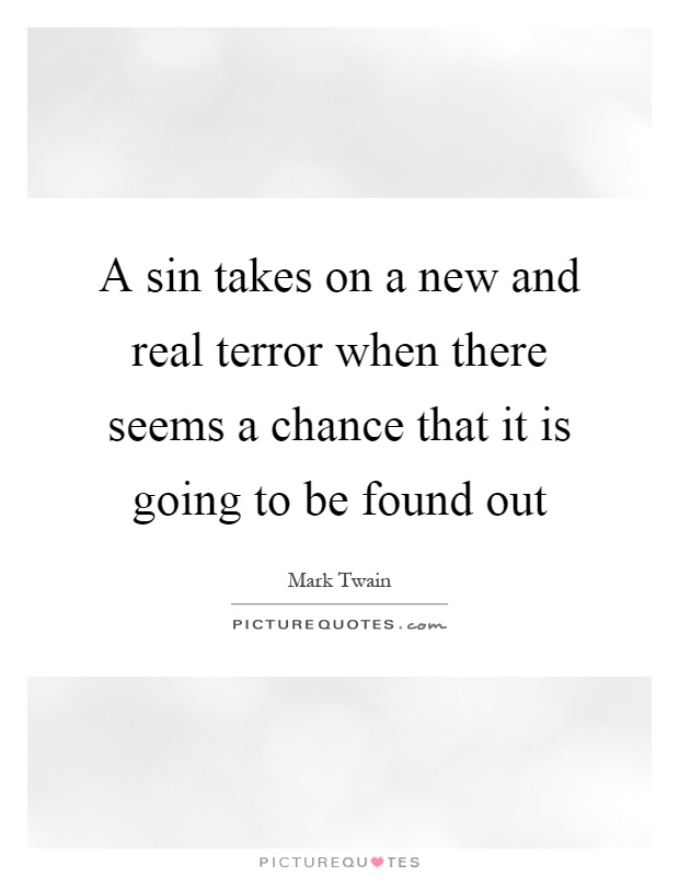 A sin takes on a new and real terror when there seems a chance that it is going to be found out Picture Quote #1