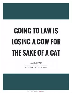 Going to law is losing a cow for the sake of a cat Picture Quote #1