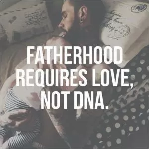 Fatherhood requires love, not DNA Picture Quote #1