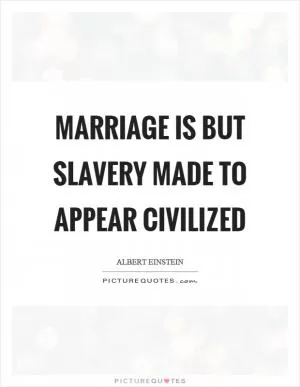 Marriage is but slavery made to appear civilized Picture Quote #1