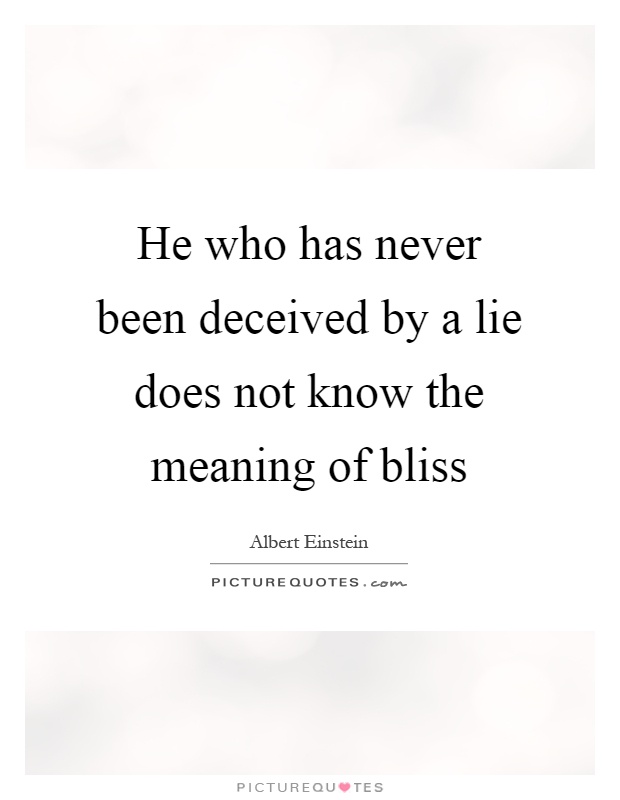 He who has never been deceived by a lie does not know the meaning of bliss Picture Quote #1