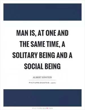 Man is, at one and the same time, a solitary being and a social being Picture Quote #1