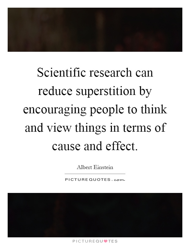 Scientific research can reduce superstition by encouraging people to think and view things in terms of cause and effect Picture Quote #1
