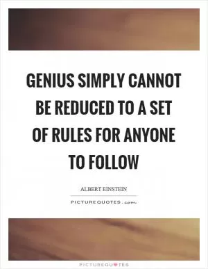Genius simply cannot be reduced to a set of rules for anyone to follow Picture Quote #1