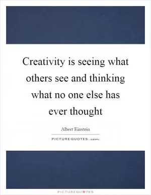 Creativity is seeing what others see and thinking what no one else has ever thought Picture Quote #1