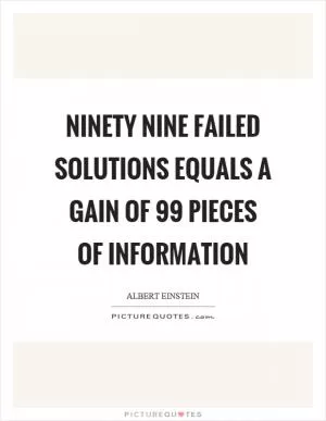 Ninety nine failed solutions equals a gain of 99 pieces of information Picture Quote #1