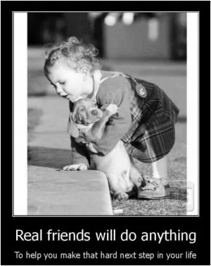 Real friends will do anything to help you make that hard next step in your life Picture Quote #1