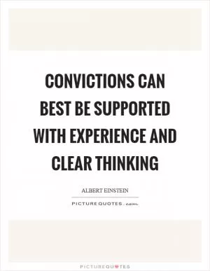 Convictions can best be supported with experience and clear thinking Picture Quote #1