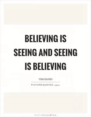 Believing is seeing and seeing is believing Picture Quote #1