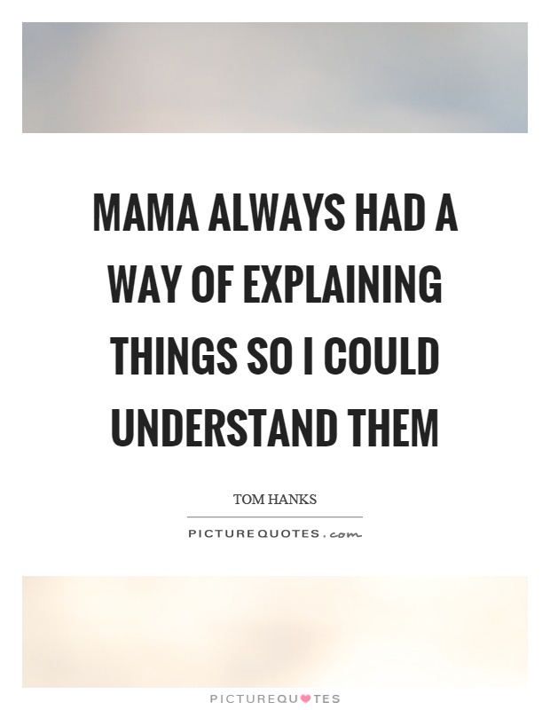 Mama always had a way of explaining things so I could understand them Picture Quote #1