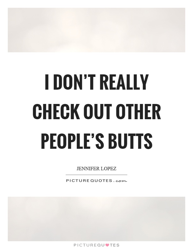 I don't really check out other people's butts Picture Quote #1