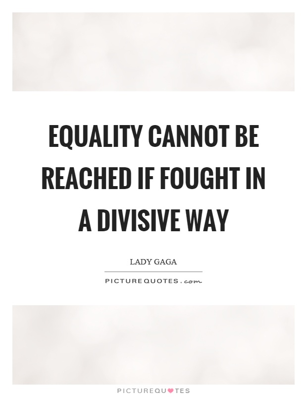 Equality cannot be reached if fought in a divisive way Picture Quote #1