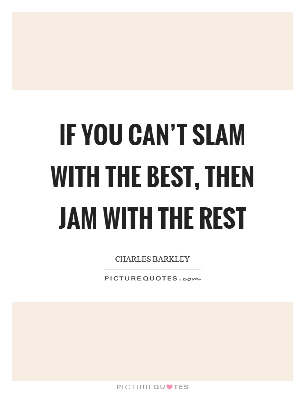 If you can't slam with the best, then jam with the rest Picture Quote #1