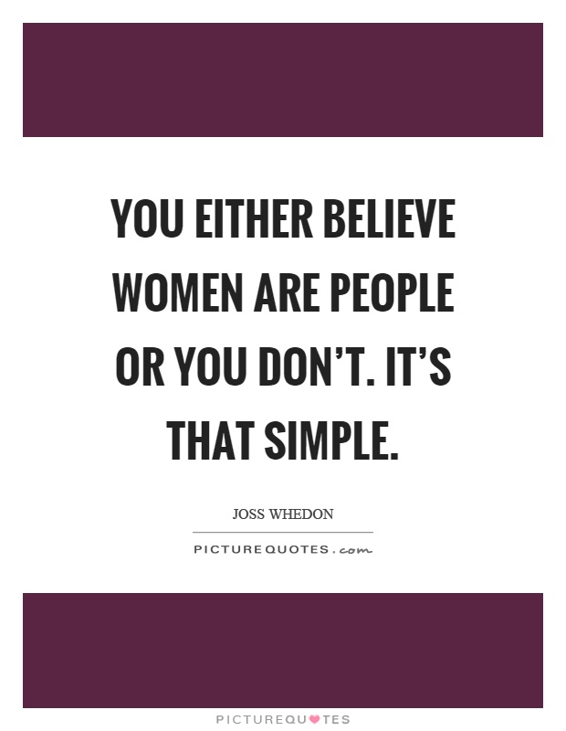 You either believe women are people or you don't. It's that simple Picture Quote #1