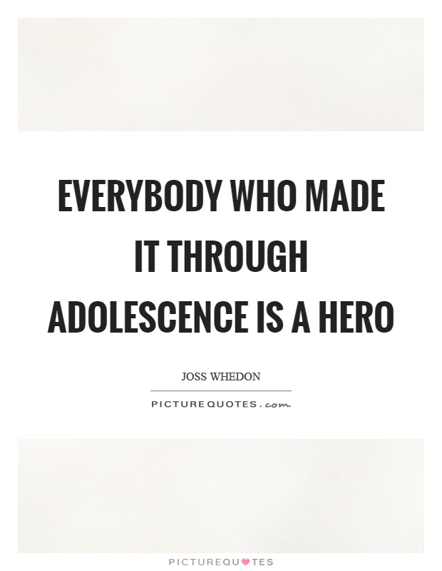 Everybody who made it through adolescence is a hero Picture Quote #1
