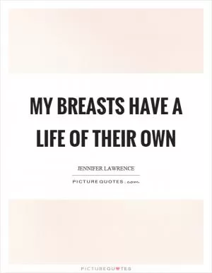 My breasts have a life of their own Picture Quote #1