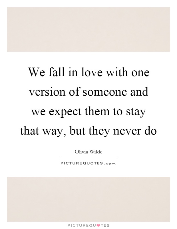 We fall in love with one version of someone and we expect them to stay that way, but they never do Picture Quote #1