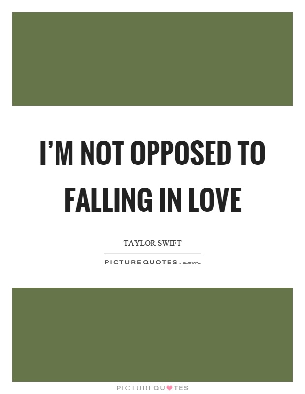 I'm not opposed to falling in love Picture Quote #1