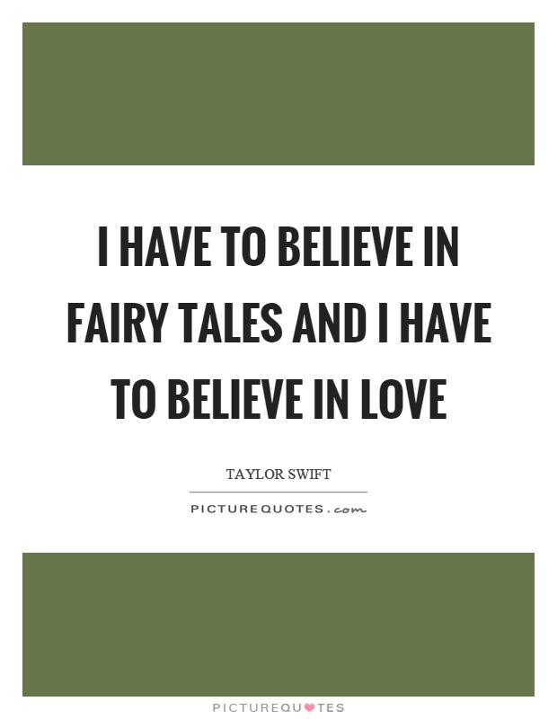 I have to believe in fairy tales and I have to believe in love Picture Quote #1