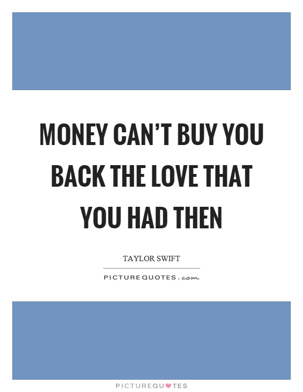 Money can't buy you back the love that you had then Picture Quote #1