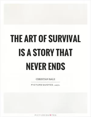 The art of survival is a story that never ends Picture Quote #1