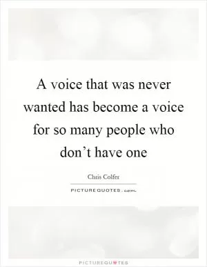 A voice that was never wanted has become a voice for so many people who don’t have one Picture Quote #1