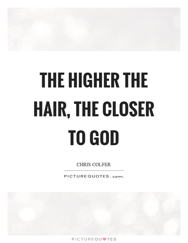 The higher the hair, the closer to god Picture Quote #1