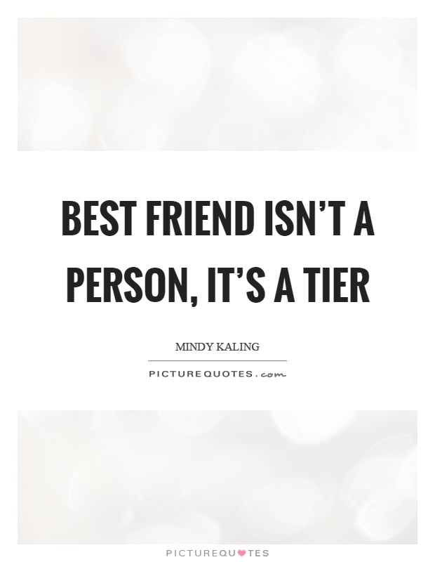 Best friend isn't a person, it's a tier Picture Quote #1
