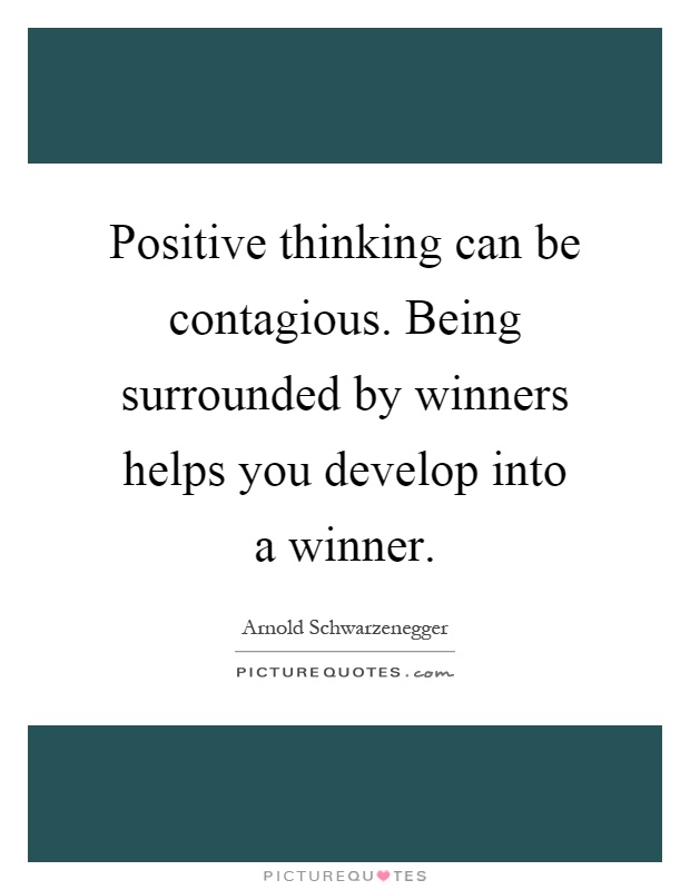 Positive thinking can be contagious. Being surrounded by winners helps you develop into a winner Picture Quote #1