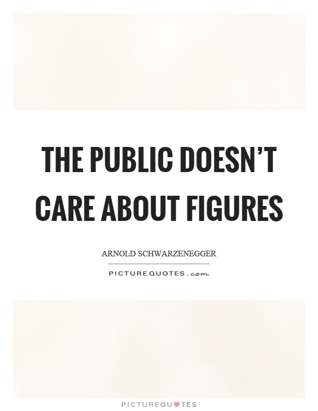 The public doesn't care about figures Picture Quote #1