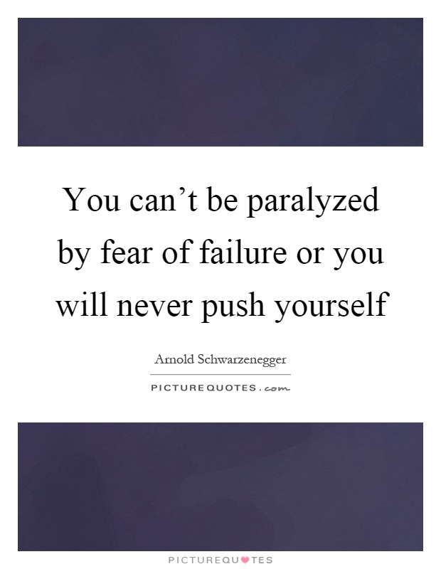 You can't be paralyzed by fear of failure or you will never push yourself Picture Quote #1