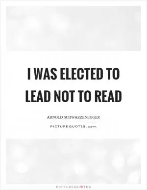 I was elected to lead not to read Picture Quote #1