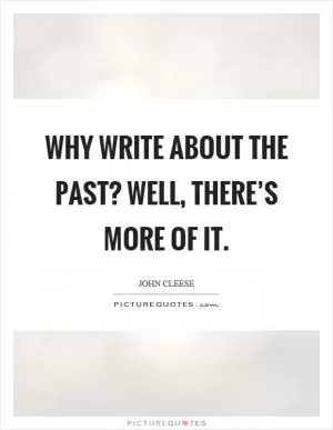 Why write about the past? Well, there’s more of it Picture Quote #1