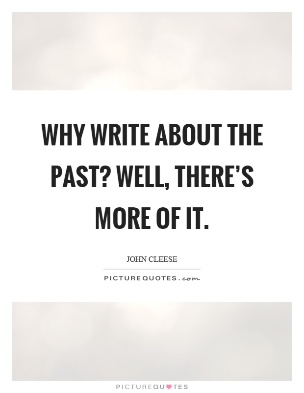 Why write about the past? Well, there's more of it Picture Quote #1