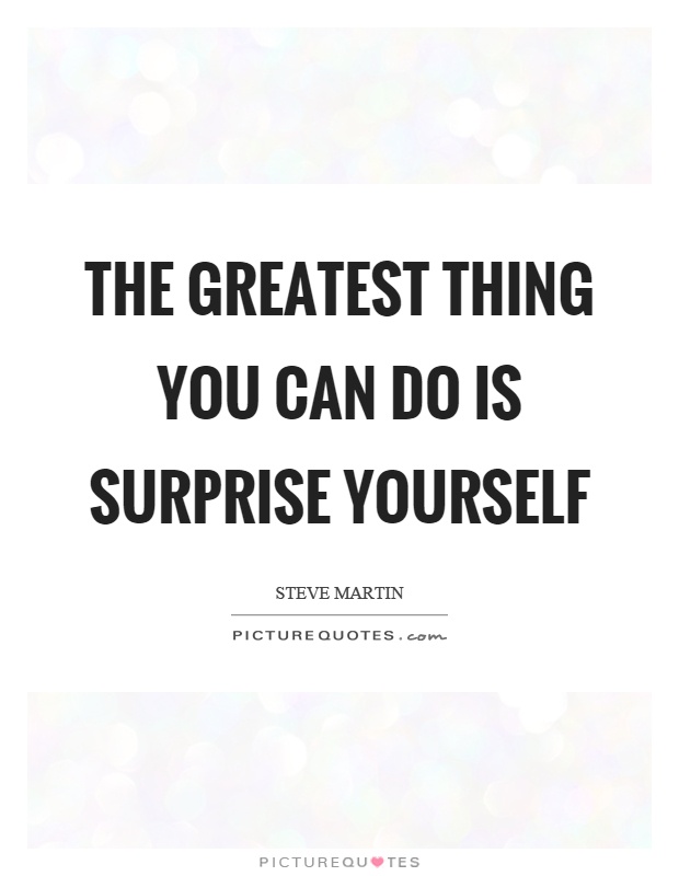 The greatest thing you can do is surprise yourself Picture Quote #1