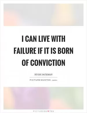 I can live with failure if it is born of conviction Picture Quote #1