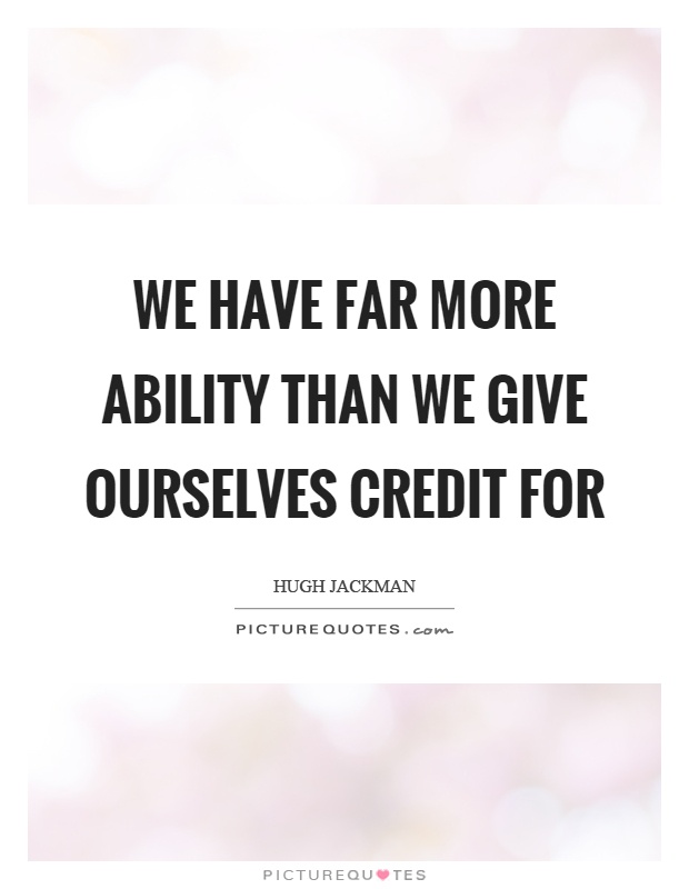 We have far more ability than we give ourselves credit for Picture Quote #1