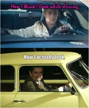 How I think I look while driving. How I actually look Picture Quote #1